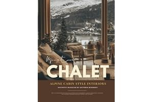 Mountain Chalet Interior Design Magazine: Winter Cabin Style Coffee Table Book & Après-Ski Living with Alpine Ski Chalets, Rustic Lodge Interiors, and Cozy Mountain Design from the Swiss Alps to Big Sky, Sun Valley, and Breckenridge