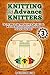Knitting for Advance Knitters Volume 3: The Last Book to take your Knitting to the Final Level. With Even more Intricate Stitches, Afghans, Patterns and Garments (How to Knit)