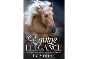 Equine Elegance: Capturing the Spirit of Horses through Photos and Quotes