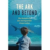 The Ark and Beyond: The Evolution of Zoo and Aquarium Conservation (Convening Science: Discovery at the Marine Biological Lab