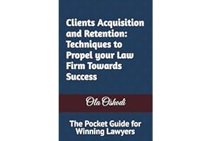 Clients Acquisition and Retention: Techniques to Propel Your Law Firm Towards Success: The Pocket Guide for Winning Lawyers