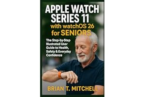 Apple Watch Series 11 with WatchOS26 for Seniors: The Step-by-Step Illustrated User Guide to Health, Safety & Everyday Confidence (Tech Made Easy)