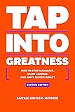Tap Into Greatness ? Second Edition: How to Stop Managing, Start Leading and Drive Bigger Impact