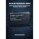 Mastering Zsh Shell: Build Powerful, Productive Command-Line Workflows with the Z Shell