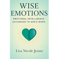 Wise Emotions: Emotional Intelligence According to God's Word