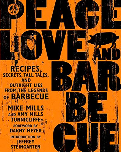 Peace, Love, & Barbecue: Recipes, Secrets, Tall Tales, and Outright Lies from the Legends of Barbecu Peace, Love, & Barbecue: Recipes, Secrets, Tall Tales, and Outright Lies from the Legends of Barbecu