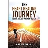 The Heart Healing Journey: Awaken, Heal and Transform Your Life