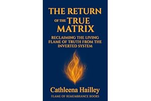 The Return Of The True Matrix: Reclaiming the Living Flame of Truth from the Inverted System