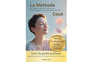 La Méthode Coué : la maîtrise de soi-même par l’autosuggestion consciente: Suivi du guide pratique "Maîtriser l'art de l'auto