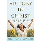 Victory in Christ: Living the Life That Has No Limits!