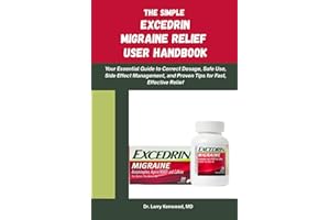 THE SIMPLE EXCEDRIN MIGRAINE RELIEF HANDBOOK: Your Essential Guide to Correct Dosage, Safe Use, Side Effect Management, and P