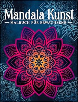 Mandala Kunst: Malbuch für Erwachsene mit entspannenden und
