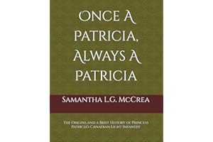Once A Patricia, Always A Patricia: The Origins and a Brief History of Princess Patricia’s Canadian Light Infantry