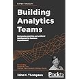 Building Analytics Teams: Harnessing analytics and artificial intelligence for business improvement