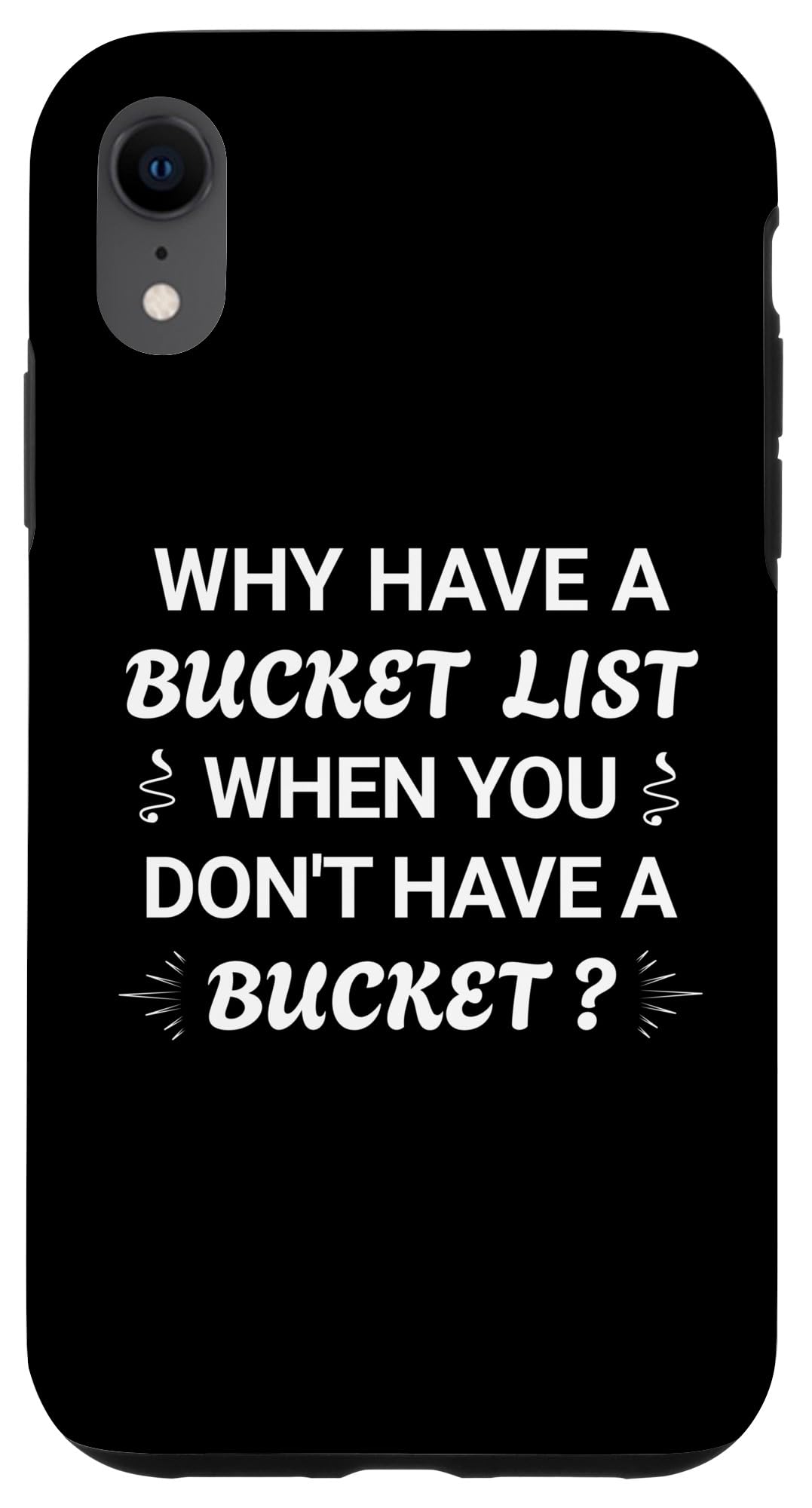 iPhone XR Why Have a Bucket List When You Don't Have A Bucket? Funny Case