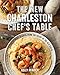 The New Charleston Chef's Table: Extraordinary Recipes From the Heart of the Old South by Holly Herrick