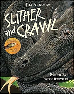 Slither and Crawl: Eye to Eye with Reptiles, by Jim Arnosky