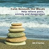 Calm Beneath the Waves: Help relieve panic, anxiety and desperation
