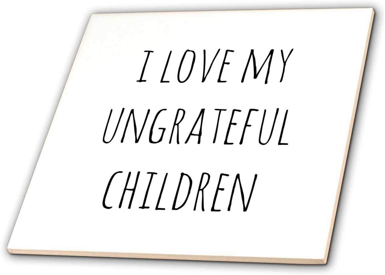 3dRose 3dRose Gabriella B - Quote - Image of I Love My Ungrateful Children Quote - 12 Inch Ceramic Tile (ct_306285_4)