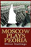 Moscow Plays Peoria by Oliver Stallings