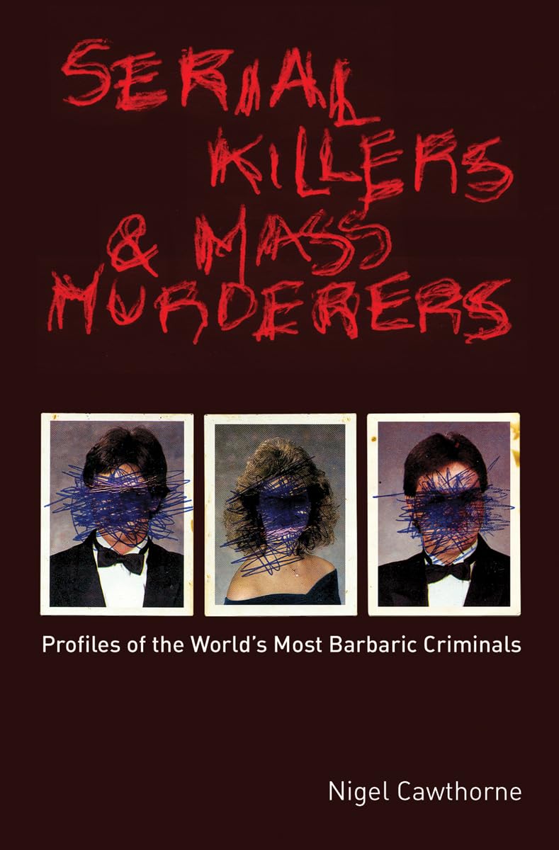 Serial Killers and Mass Murderers: Profiles of the World's Most Barbaric Criminals Serial Killers and Mass Murderers: Profiles of the World's Most Barbaric Criminals Paperback Kindle