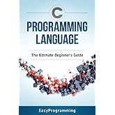 C Programming Language: The Ultimate Beginner's Guide