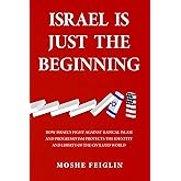 Israel Is Just the Beginning: How Israel’s Fight Against Radical Islam and Progressivism Protects the Identity and Liberty of the Civilized World
