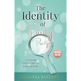 The Identity of Purity: A Teenage Girl's Guide to Sexual Purity