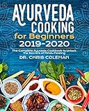 Ayurveda Cooking for Beginners 2019-2020: The Complete Ayuveda Cookbook to Unlock the Secrets of Hin by Dr. Chris Coleman