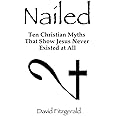 Nailed: Ten Christian Myths That Show Jesus Never Existed at All