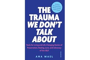THE TRAUMA WE DON’T TALK ABOUT: Tools for Living and Life-Changing Stories of Preservation, Healing, Love and Advocacy of the SELF, Volume 1