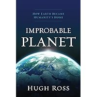 Improbable Planet: How Earth Became Humanity's Home