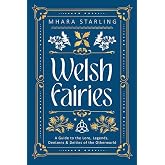 Welsh Fairies: A Guide to the Lore, Legends, Denizens &amp; Deities of the Otherworld (Welsh Witchcraft, 2)