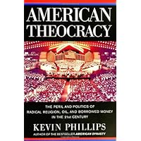 American Theocracy: The Peril and Politics of Radical Religion, Oil, and Borrowed Money in the 21st Century