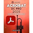 Adobe Acrobat DC Pro 2025 Guide for Beginners: Mastering PDF Creation, Editing, and Security with Advanced Tools and AI Integration