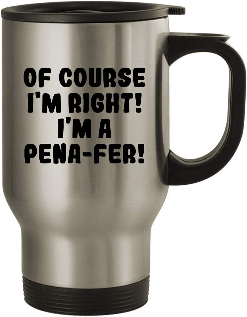 Of Course I'm Right! I'm A Pena-Fer! - 14oz Stainless Steel Travel Mug, Silver