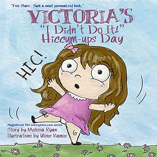 Victoria's "I Didn't Do It!" Hiccum-ups Day: Personalized Children’s Books, Personalized Gifts, and Bedtime Stories (A Magnificent Me! estorytime.com Series) Paperback – September 25, 2016