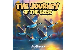 The Journey of the Geese: Lessons from the Sky: A heartwarming children’s book about teamwork, courage, and finding your way 