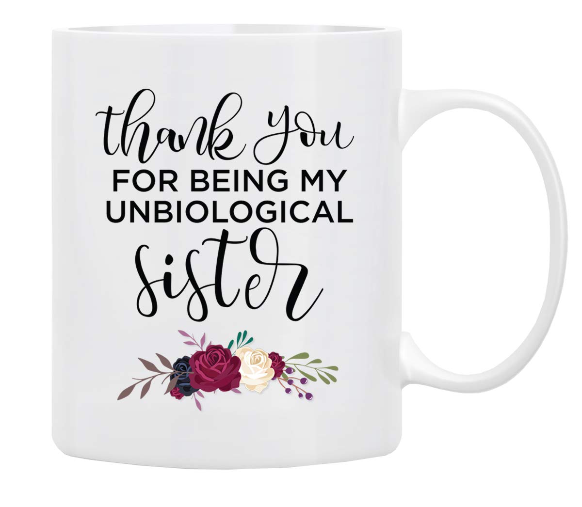 Sisters Day Mug, Thank You FOR BEING MY UNBIOLOGICAL Sister, Funny Coffee Mug in Decorative Gift Box with Foam, 11 Oz, Gifts for Friends, Family, Any Special Day