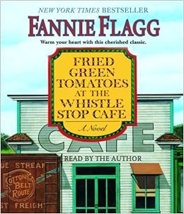 Fried Green Tomatoes At The Whistle Stop Cafe A Novel Flagg Fannie Flagg Fannie 9780739343531 Amazon Com Books