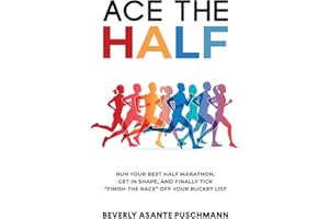 Ace The Half: Run Your Best Half Marathon, Get In Shape, And Finally Tick "Finish The Race" Off Your Bucket List