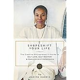 Sh8peshift Your Life: The Creative Entrepreneur's Guide to SELF-LOVE, SELF-MASTERY & FEARLESS SELF-EXPRESSION