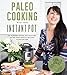 Paleo Cooking With Your Instant Pot: 80 Incredible Gluten- and Grain-Free Recipes Made Twice as Delicious in Half the Time primary