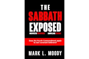 The Sabbath Exposed: Unexpected Discoveries, Compelling Evidence. Does the Fourth Commandment apply to new covenant believers