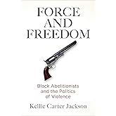 Force and Freedom: Black Abolitionists and the Politics of Violence (America in the Nineteenth Century)
