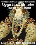 Queen Elizabeth Tudor: Journey to Gloriana (The Legendary Women of World History Book 4)