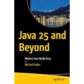 Java 25 and Beyond: Modern Java Made Easy
