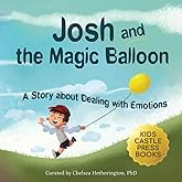 Josh and the Magic Balloon: A Story About Dealing with Emotions: A Clever Children’s Picture Book About Dealing With Emotions And Feelings (Toddler, ... An Original Picture Book Series for Kids)