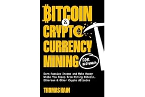 Bitcoin and Cryptocurrency Mining for Beginners: Earn Passive Income and Make Money While You Sleep from Mining Bitcoin, Ethereum and Other Crypto Altcoins