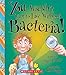 You Wouldn't Want to Live Without Bacteria! (You Wouldn't Want to Live Without…)